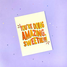 Load image into Gallery viewer, Greeting Card that says &quot;You&#39;re Doing Amazing Sweetie!&quot;
